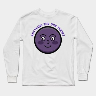 Anything For Our Happy Moony Long Sleeve T-Shirt